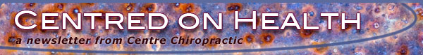 Centred on Health newsletter from Centre Chiropractic